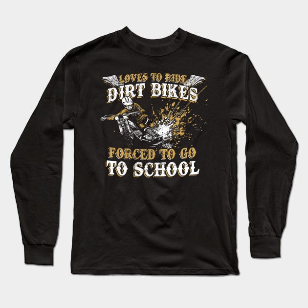 Loves To Ride Dirt Bikes Forced To Go To School Dirt Biker's Long Sleeve T-Shirt by NerdShizzle